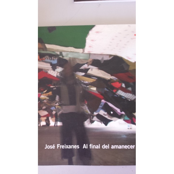 AL FINAL DEL AMANECER. José Freixanes Granada 2005 / Casablanca 2006. Catalogo de la..